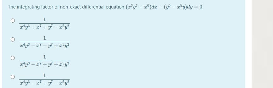 The integrating factor of non-exact differential equation (r'y³ – °)dr – (y – r°y)dy = 0
1
1
rty3 – x7 – y7 + x³y?
xty3 – a7 + y7 +x5y?
1
xty3 – 27 + y7 – r³y?
