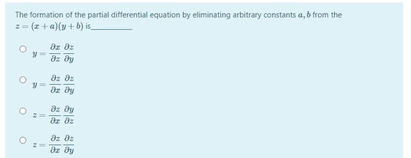 The formation of the partial differential equation by eliminating arbitrary constants a, b from the
(x+ a) (y+b) is_
dx dz
y =
az dy
dz dz
y =
az dy
dx dz
az dz
||
