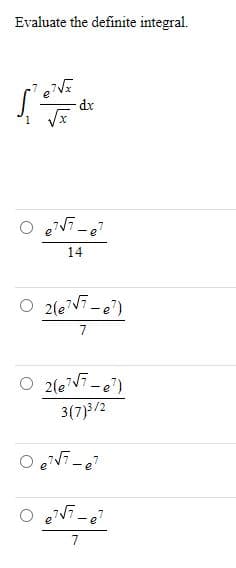 Evaluate the definite integral.
14
O 2(e?V7-e7)
7
3(7)3/2
7

