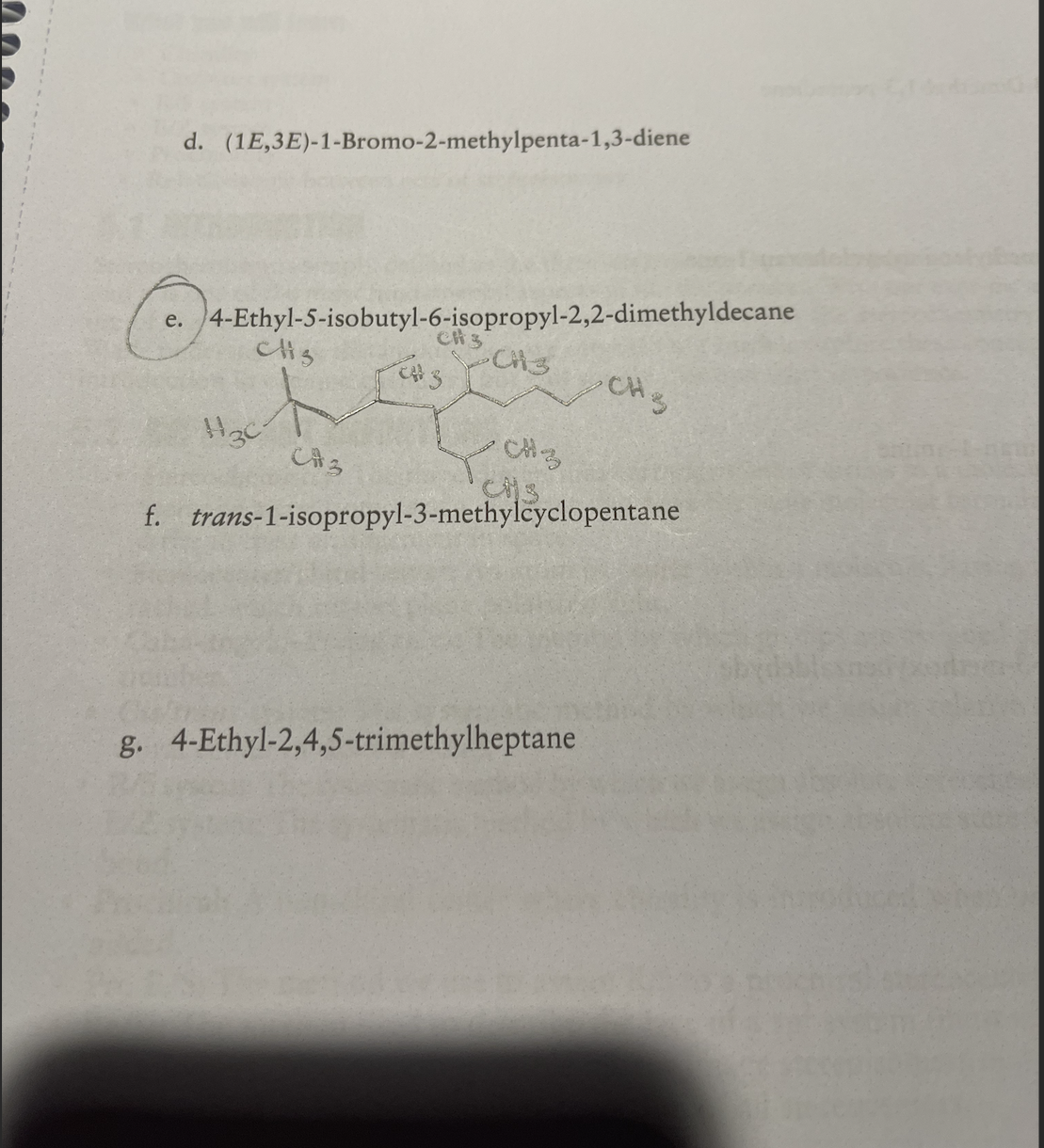 d. (1E,3E)-1-Bromo-2-methylpenta-1,3-diene
e.
4-Ethyl-5-isobutyl-6-isopropyl-2,2-dimethyldecane
CHS
-CR3
clis
H3C
CA3
CH3
CMS
CHS
f. trans-1-isopropyl-3-methylcyclopentane
g. 4-Ethyl-2,4,5-trimethylheptane