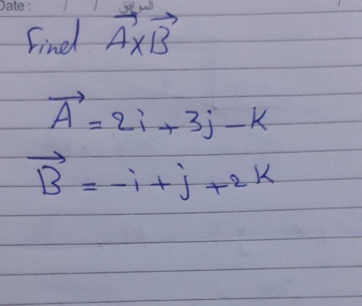 Date:
frined AxB
A=2i+3j-k
+2K
