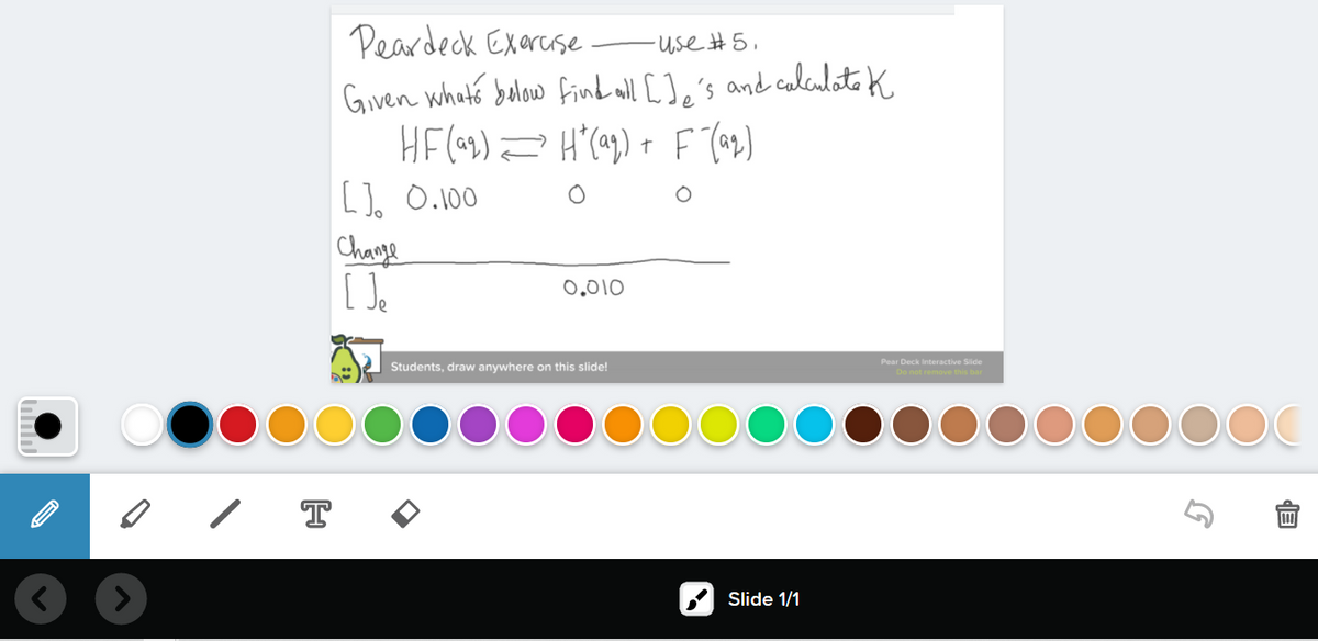 Peardeck Exarcase
use #5,
Given whats below find all [],'s and calculote K
[], O.100
Charge
0,010
Students, draw anywhere on this slide!
Pear Deck Interactive Slide
Do not remove this bar
Slide 1/1
