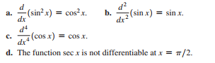 (sin" x) = cos'x.
а.
dx
b.
(sin x) = sin x.
d4
c. (cos x) = cos x.
с.
dx
d. The function sec x is not differentiable at x = T/2.
