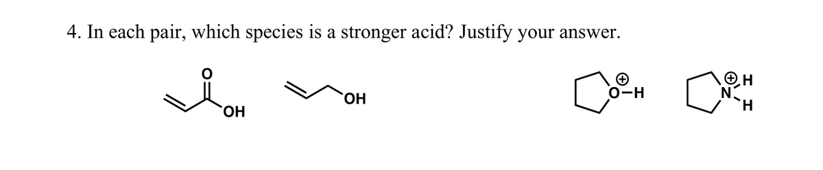 4. In each pair, which species is a stronger acid? Justify your answer.
N
H.
HO.
0-H
HO.
