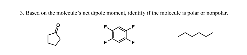 Based on the molecule's net dipole moment, identify if the molecule is polar or nonpolar.
F.
F
F
