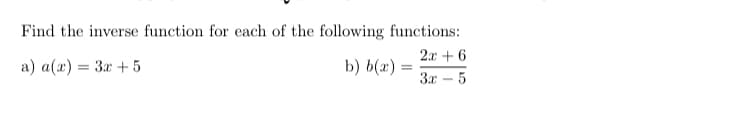 Find the inverse function for each of the following functions:
2x + 6
а) а (х) — Зх +5
b) b(x) =
3x
%3D
