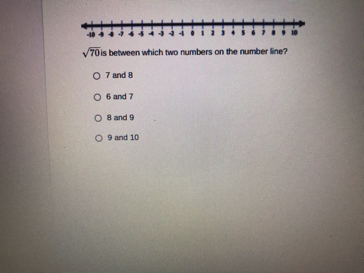 /70is between which two numbers on the number line?
O 7 and 8
O 6 and 7
O 8 and 9
O 9 and 10
