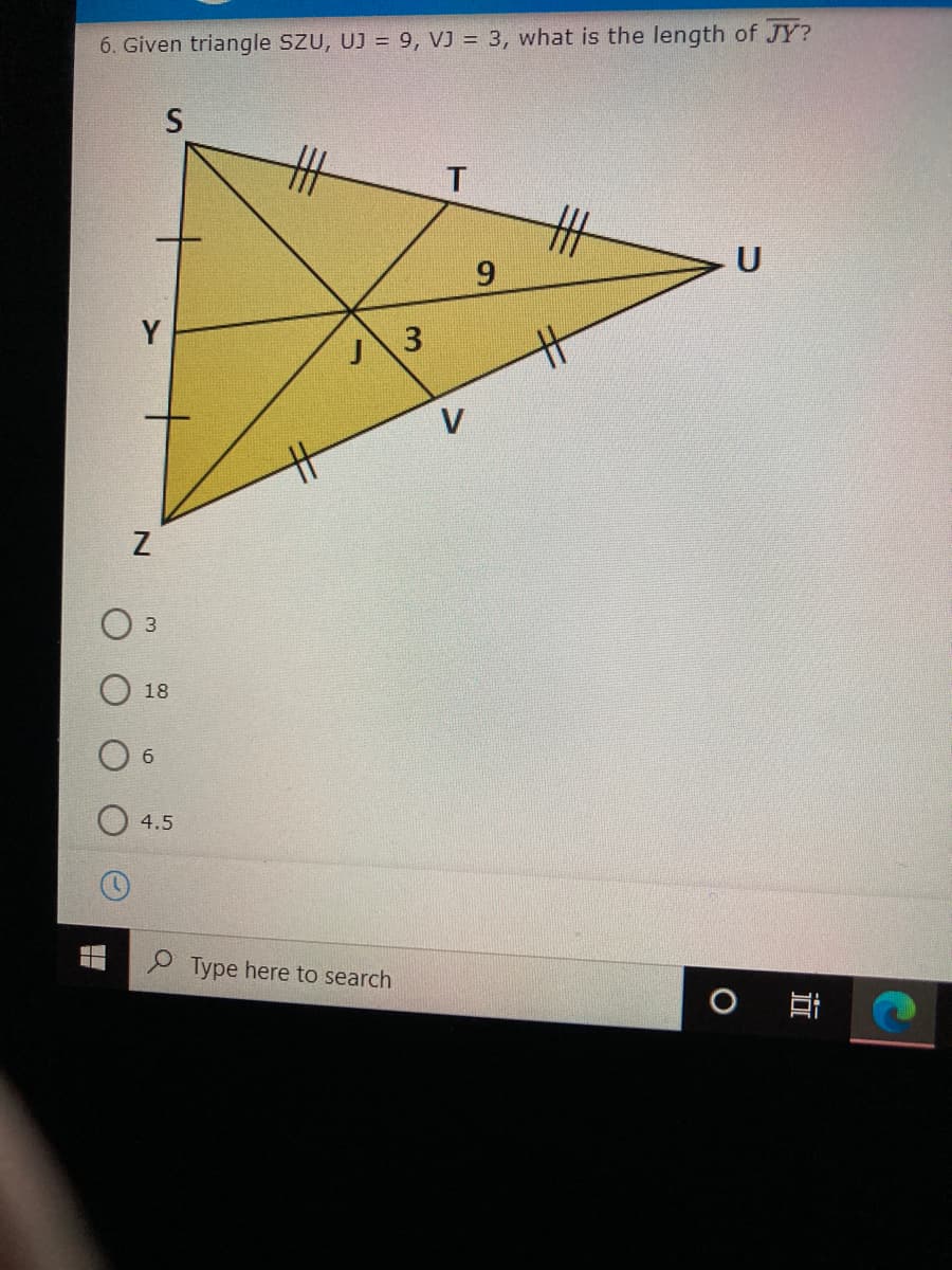 6. Given triangle SZU, UJ = 9, VJ = 3, what is the length of JY?
9.
U
廿
V
18
6.
4.5
P Type here to search
O Ai
