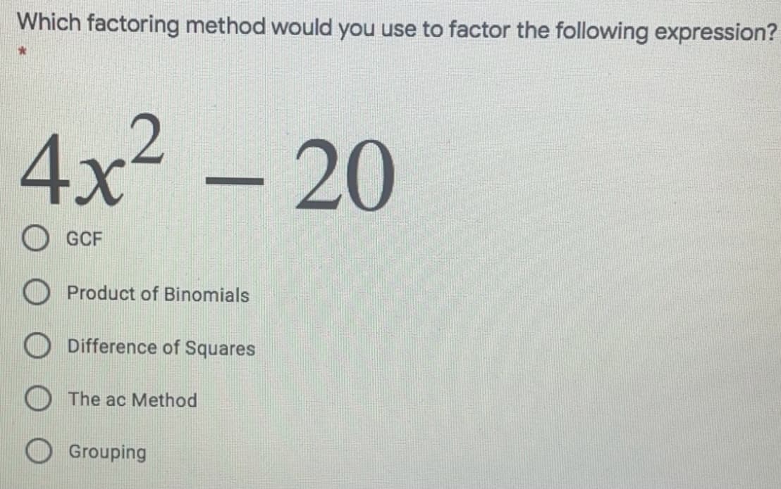 Which factoring method would you use to factor the following expression?
4x² – 20
GCF
Product of Binomials
Difference of Squares
The ac Method
Grouping
