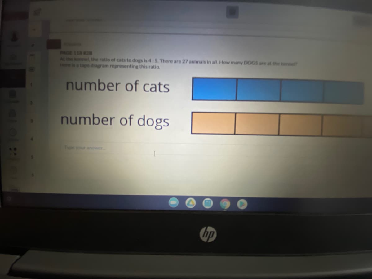 PAGE 118 #2B
At the kennet the ratio of cats to dogs is 4:5. There are 27 animals in all. How many DOGS are at the kerne
Here is a tape diagram representing this ratio.
number of cats
number of dogs
Type your answer.
hp
