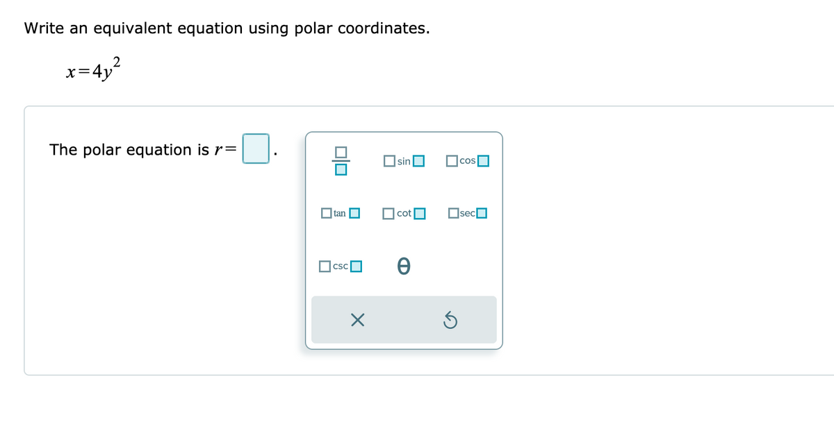 Write an equivalent equation using polar coordinates.
x=4p²
The polar equation is r=
O sin
Ocos
tanO
O cot
OsecO
