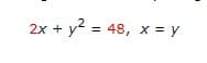 2x + y² = 48, x = y