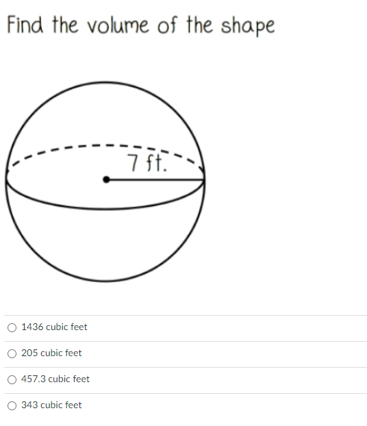 Find the volume of the shape
7 ft.
O 1436 cubic feet
205 cubic feet
O 457.3 cubic feet
O 343 cubic feet
