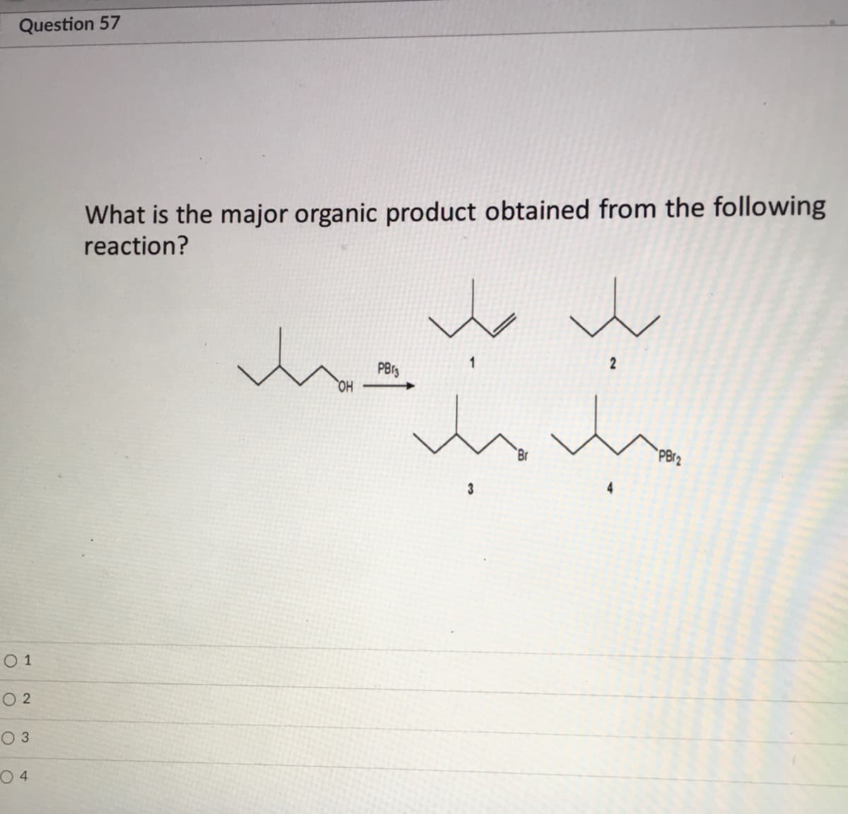 Question 57
What is the major organic product obtained from the following
reaction?
in
HO
PB(2
O 1
O 2
O 3
O 4
