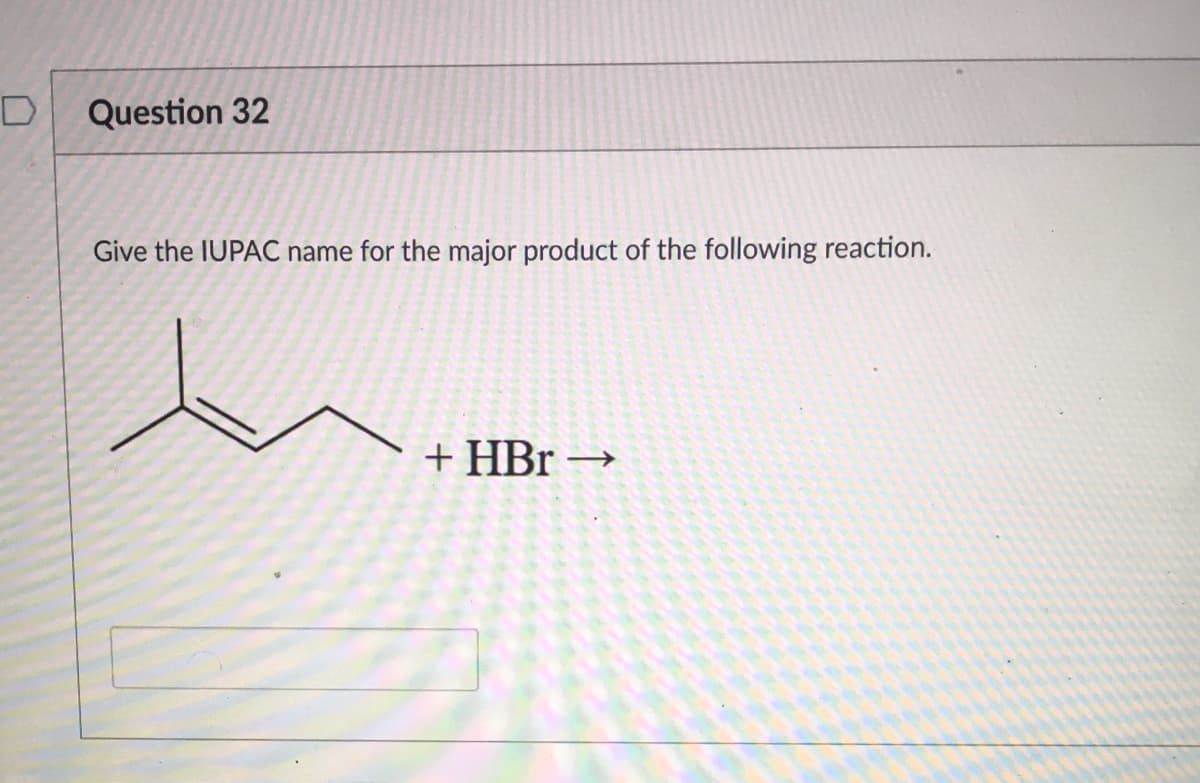 Question 32
Give the IUPAC name for the major product of the following reaction.
+ HBr →
