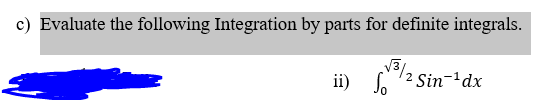 c) Evaluate the following Integration by parts for definite integrals.
pv3/2 Sin-'dx
ii) So
