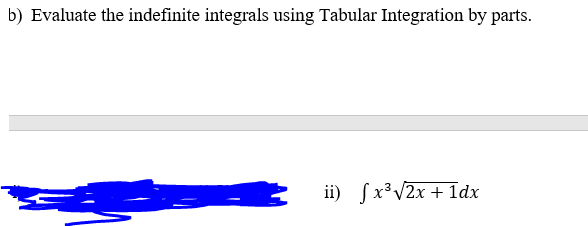 b) Evaluate the indefinite integrals using Tabular Integration by parts.
ii) fx³V2x + 1dx
