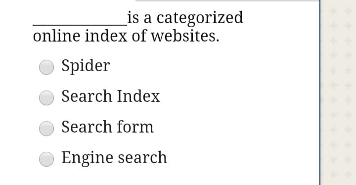 is a categorized
online index of websites.
O Spider
Search Index
Search form
Engine search
