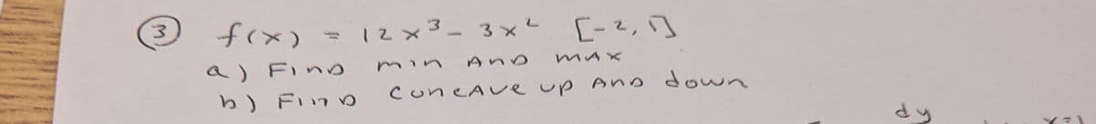 12x3-3x?
(メ)f
[-2,]
mAX
a) Finら
AnD
h) Fin
ConcAue up Ans down
dy
