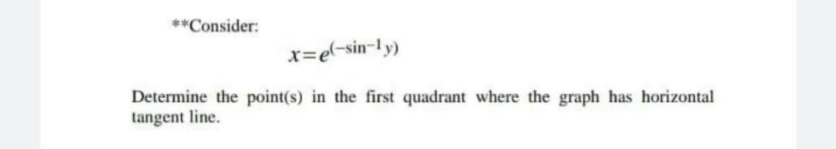 **Consider:
x=e(-sin-ly)
Determine the point(s) in the first quadrant where the graph has horizontal
tangent line.
