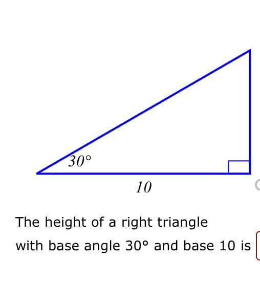 30°
10
The height of a right triangle
with base angle 30° and base 10 is