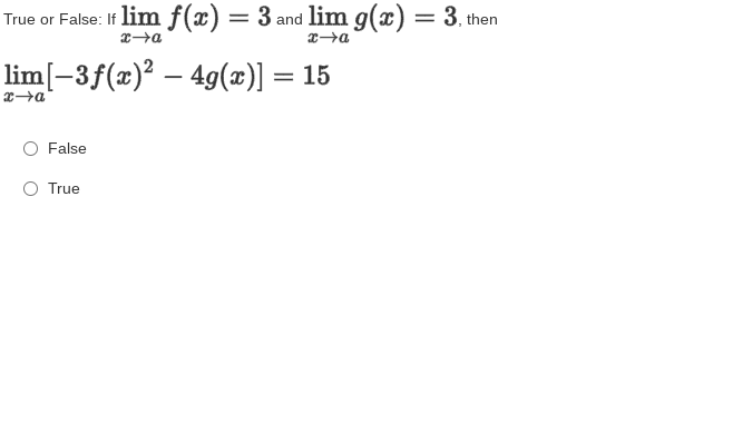 True or False: If lim f(x) = 3 and lim g(x) = 3. then
lim[–3f(x)² – 49(x)] =
False
True
