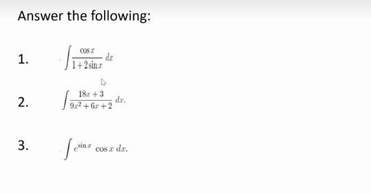 Answer the following:
COS I
dr
1.
1+2 sinz
18r +3
2.
dr.
9r2 + Gr +2
3.
sinz cos I
dr.
