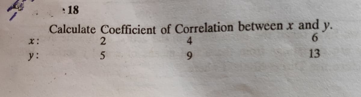 : 18
Calculate Coefficient of Correlation between x and y.
6.
4
y:
9.
13
