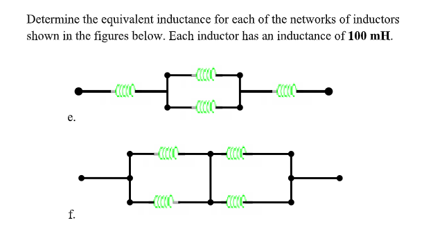Determine the equivalent inductance for each of the networks of inductors
shown in the figures below. Each inductor has an inductance of 100 mH.
е.
f.

