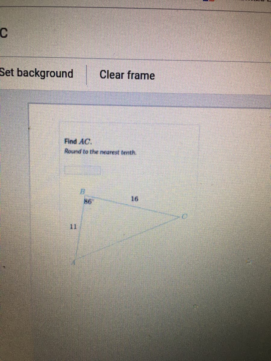 C
Set background
Clear frame
Find AC.
Round to the nearest tenth.
16
86
11
