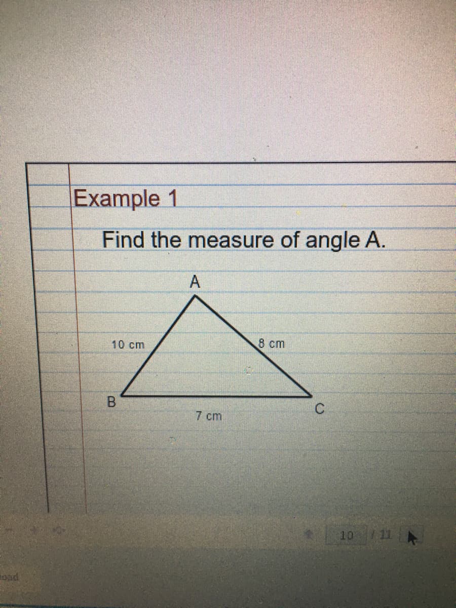 Example 1
Find the measure of angle A.
A
10 cm
8 cm
7 cm
10
111
B.
