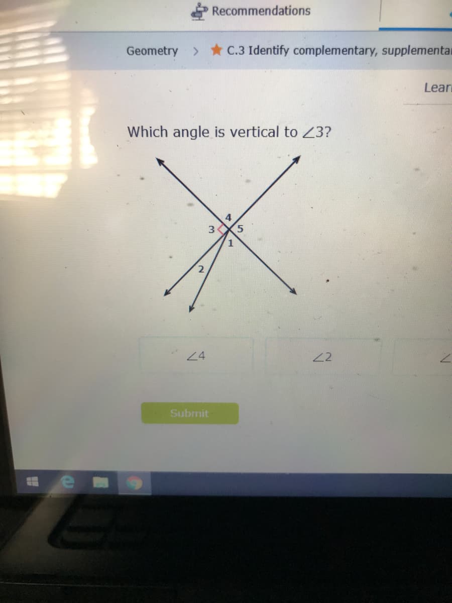 Recommendations
Geometry > * C.3 Identify complementary, supplementat
Lear
Which angle is vertical to 23?
3
24
22
Submit
