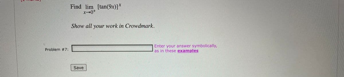 Find lim [tan(9x)]*
Show all your work in Crowdmark.
Enter your answer symbolically,
as in these examples
Problem #7:
Save
