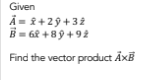 Given
Å=2+29+32
B=68+89+92
Find the vector product AxB