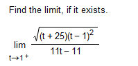 Find the limit, if it exists.
(t + 25)(t– 1)2
lim
11t - 11
t+1+
