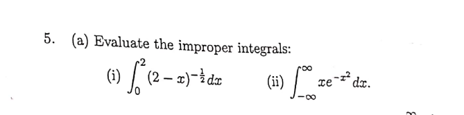 5. (a) Evaluate the improper integrals:
ro
(1) (2- a)- de
-* dr.
xe
(ii)
