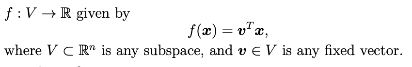 f :V → R given by
T
f(x) = v"x,
where V C R" is any subspace, and v E V is any fixed vector.
