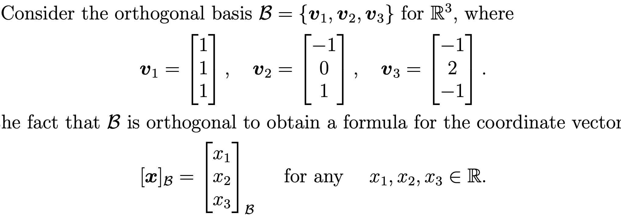 where
Consider the orthogonal basis B = {v1, v2, V3} for R³,
V3
V2
V1
he fact that B is orthogonal to obtain a formula for the coordinate vector
X1
for any
X1, X2, X3 E R.
[x]B
X2
X3
