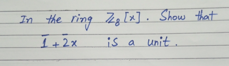 ring Zg Ix]. Show that
I+2x
In the
is a unit .
