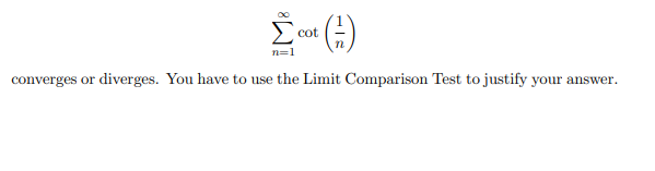 Σ
cot
n=1
converges or diverges. You have to use the Limit Comparison Test to justify your answer.
