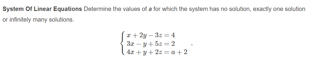 System Of Linear Equations Determine the values of a for which the system has no solution, exactly one solution
or infinitely many solutions.
x + 2y – 3z = 4
За — у + 52 — 2
4я + у + 22 —a +2
