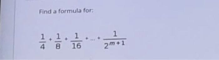Find a formula for:
1
4 8
2m +1
