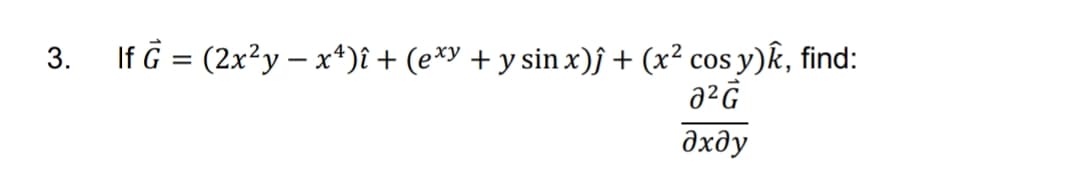 If G = (2x²y – x*)î + (e*y + y sin x)j+ (x² cos y)k, find:
дхду
3.
