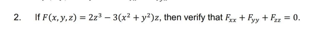 2.
If F(x,y, z) = 2z3 – 3(x² + y²)z, then verify that Fyx + Fyy + F2z = 0.
