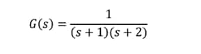 G(s) =
(s + 1)(s + 2)
