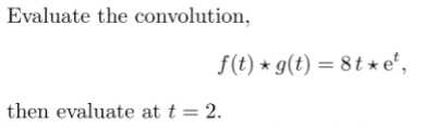 Evaluate the convolution,
f(t) * g(t) = 8 t * e',
then evaluate at t = 2.
