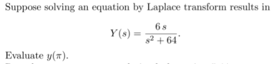Suppose solving an equation by Laplace transform results in
6 s
Y(s) =
s2 + 64°
Evaluate y(r).
