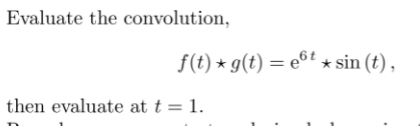Evaluate the convolution,
f(t) * g(t) = e°t ★ sin (t) ,
then evaluate at t = 1.
