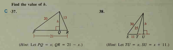 Find the value of h.
C 37.
38.
20
13
30
25
P
-21-
S 11 T U
(Hint: Let PQ
= x; QR = 21 – x.)
(Hint: Let TU = x; SU = x + 11.)
