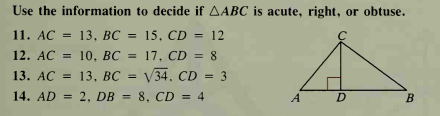 Use the information to decide if AABC is acute, right, or obtuse.
11. AC
13, ВС
15, CD
= 12
12. АС 3D 10, ВС
= 17, CD = 8
13. АC
13, ВС
V34. CD = 3
14. AD = 2, DB = 8, CD = 4
A
D
B
